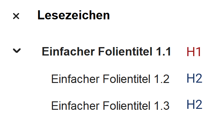 Screenshot von drei Lesezeichen mit "einfachen Folientiteln". Das erste ist fett, liegt auf der ersten Ebene und ist als H1 gekennzeichnet, die anderen beiden liegen auf der 2. Ebene und sind als H2 gekennzeichnet.